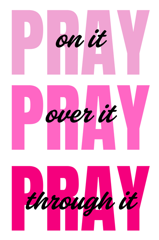 Pray On It, Pray. Over It, Pray Through It