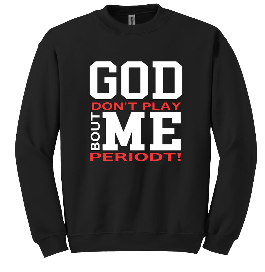 God Don't Play About Me Periodt Crewneck Sweatshirt