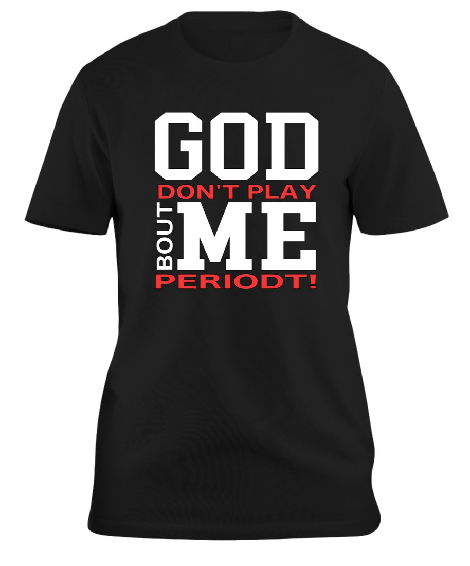 God Don't Play About Me Periodt T Shirt