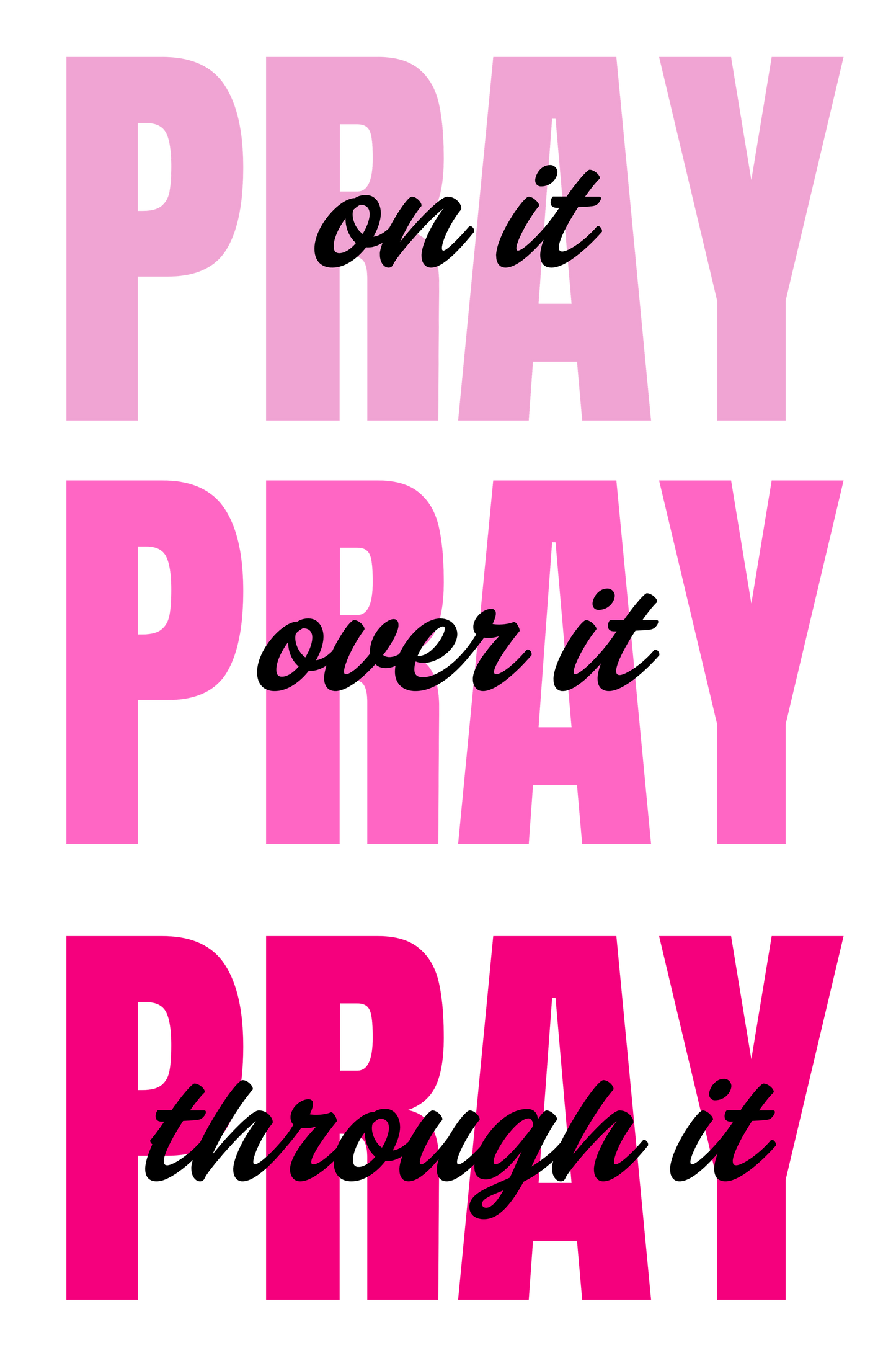 Pray On It, Pray. Over It, Pray Through It