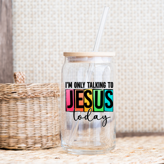 I'm Only Talking to Jesus Today Glass Cup