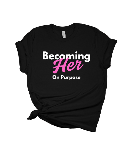 Becoming HER on Purpose T Shirt