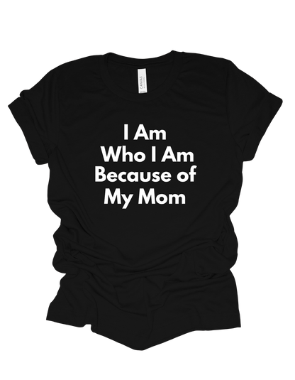 I Am Who I Am Because Of My Mom