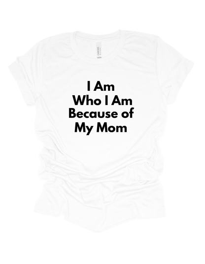 I Am Who I Am Because Of My Mom