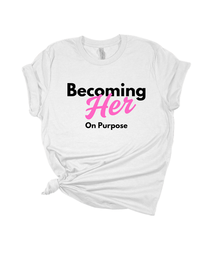 Becoming HER on Purpose T Shirt