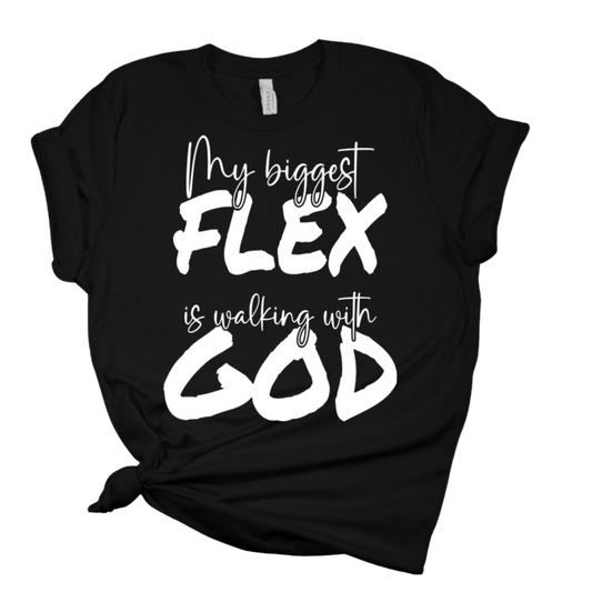 MY BIGGEST FLEX IS WALKING WITH GOD T SHIRT