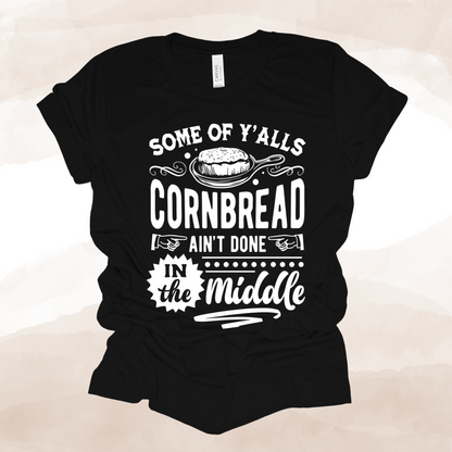 Somebody's Cornbread Ain't Done in the Middle T Shirt