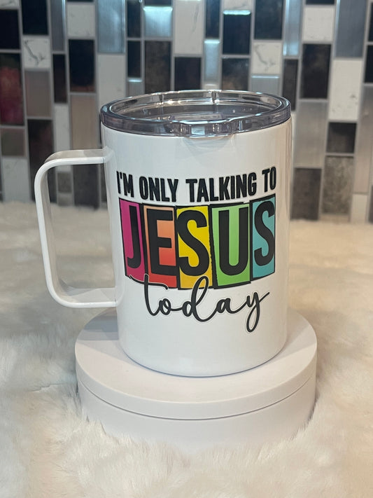 I'm Only Talking To Jesus Today Tumbler (13 oz)