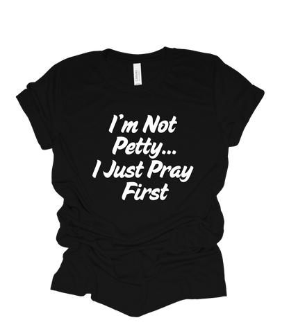 I'm Not Petty, I Pray First T Shirt