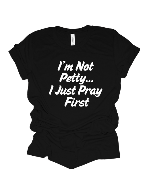 I'm Not Petty, I Pray First T Shirt