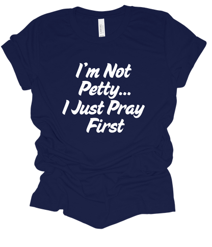 I'm Not Petty, I Pray First T Shirt