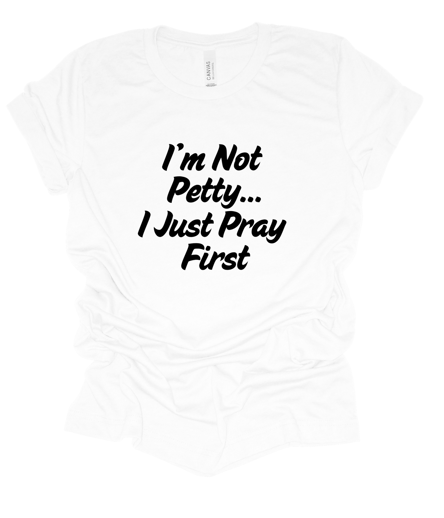 I'm Not Petty, I Pray First T Shirt