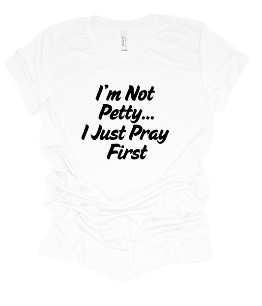 I'm Not Petty, I Pray First T Shirt