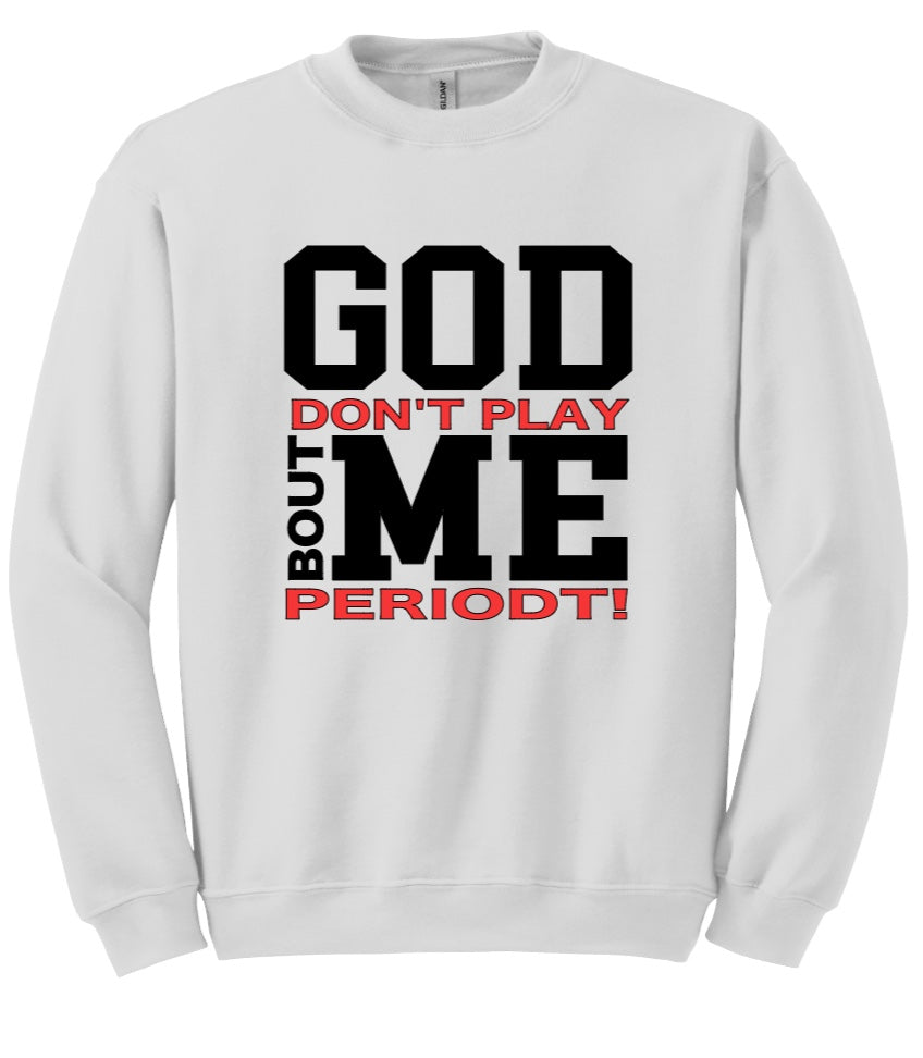 God Don't Play About Me Periodt Crewneck Sweatshirt