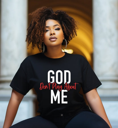 God Don't Play About Me T Shirt