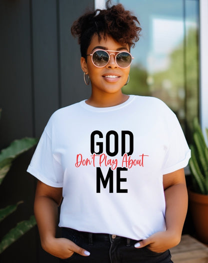 God Don't Play About Me T Shirt