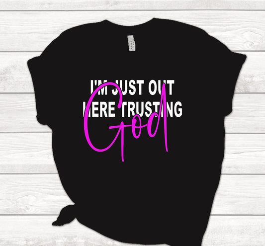 FREE I'm Just Out Here Trusting God T Shirt